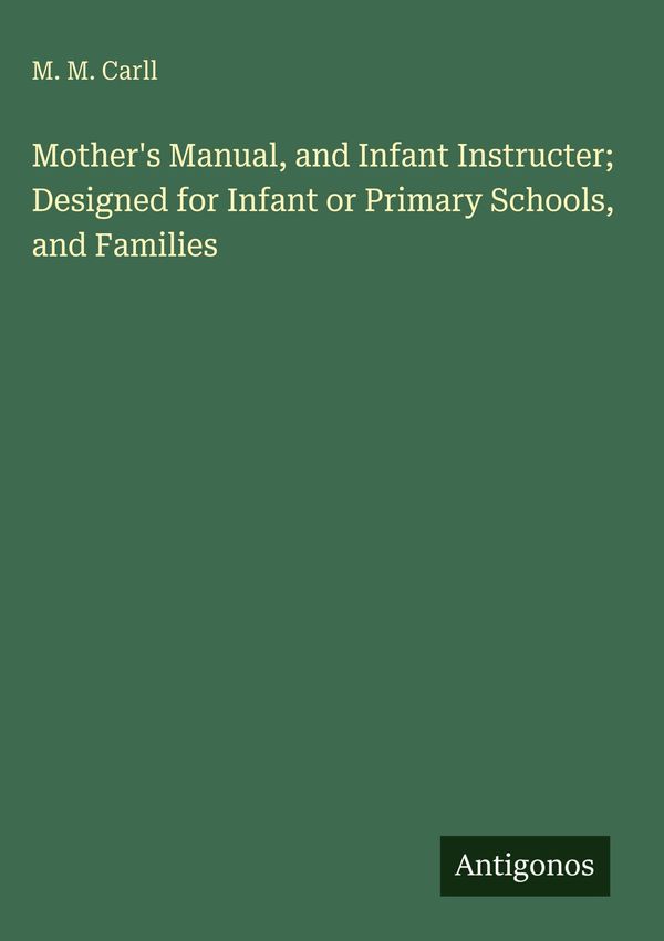 Mothers Manual, and Infant Instructer; Designed for Infant or Prim...