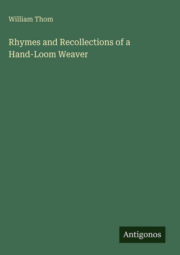 Rhymes and Recollections of a Hand-Loom Weaver - William Thom (Buch)