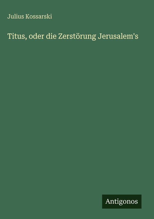 Titus, oder die Zerstörung Jerusalems - Julius Kossarski (Buch)