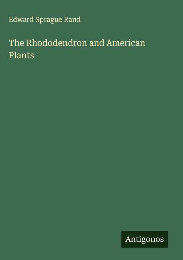 The Rhododendron and American Plants - Edward Sprague Rand (Buch)