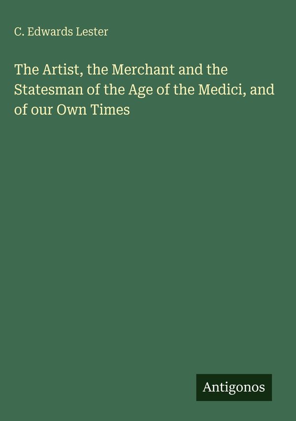The Artist, the Merchant and the Statesman of the Age of the Medici...