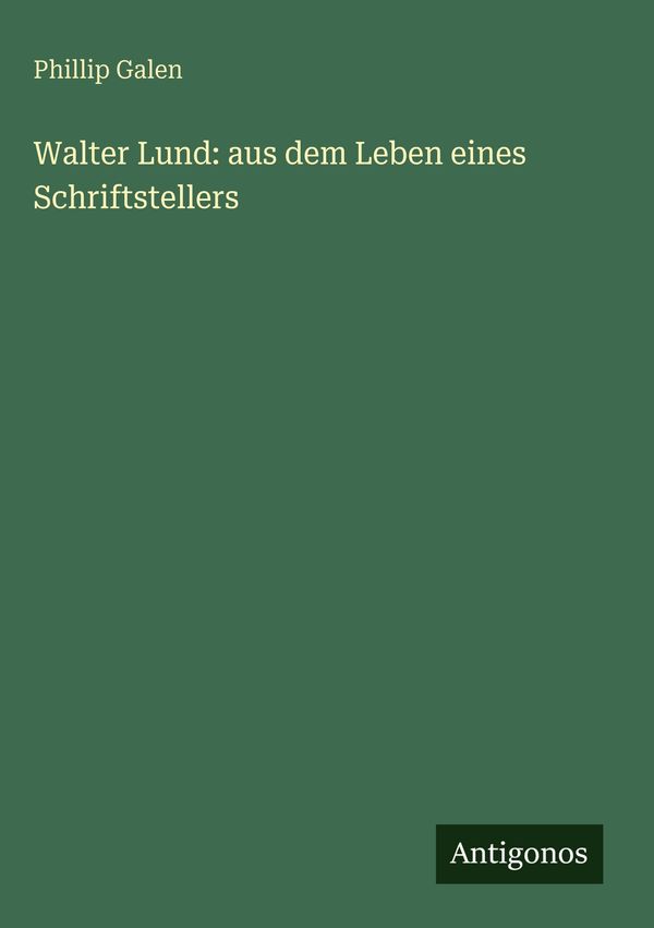 Walter Lund: aus dem Leben eines Schriftstellers - Phillip Galen