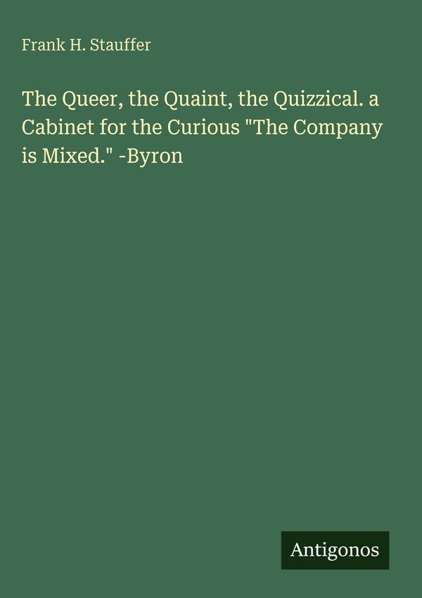 The Queer, the Quaint, the Quizzical. a Cabinet for the Curious "Th...