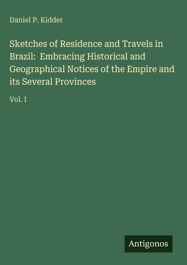 Sketches of Residence and Travels in Brazil: Embracing Historical a...