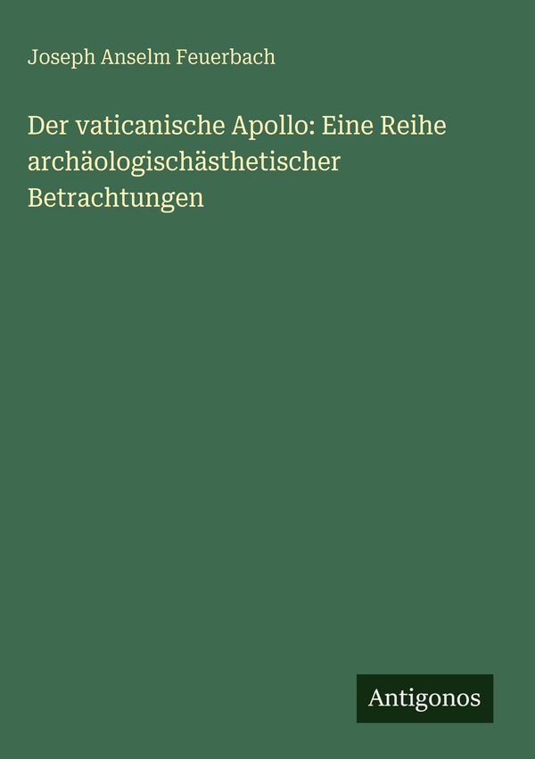 Der vaticanische Apollo: Eine Reihe archäologischästhetischer Betra...