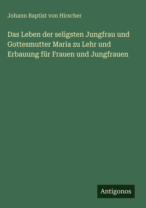 Das Leben der seligsten Jungfrau und Gottesmutter Maria zu Lehr und...