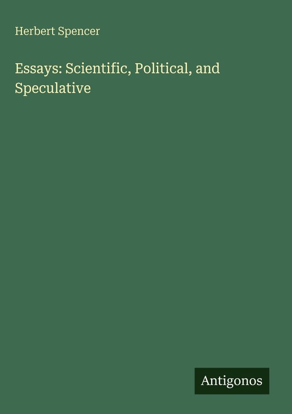 Essays: Scientific, Political, and Speculative - Herbert Spencer