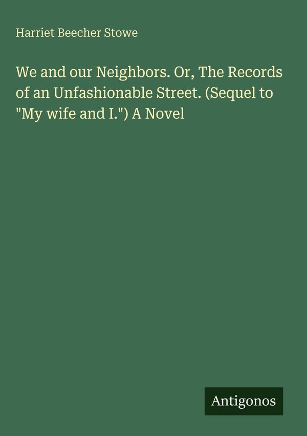 We and our Neighbors. Or, The Records of an Unfashionable Street. (...