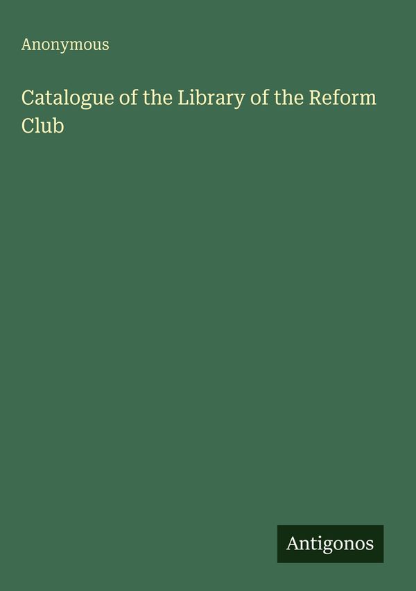 Catalogue of the Library of the Reform Club - Anonymous (Buch)