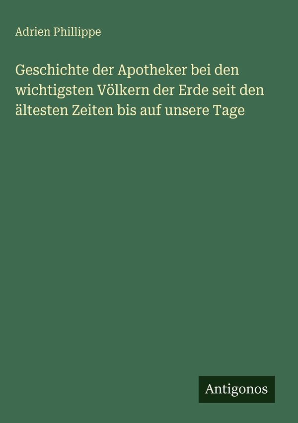Geschichte der Apotheker bei den wichtigsten Völkern der Erde seit ...