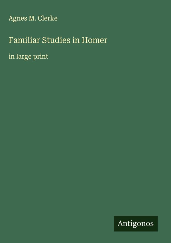 Familiar Studies in Homer - Agnes M. Clerke (Buch)