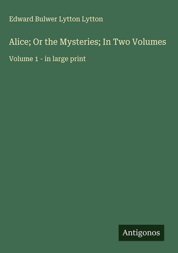 Alice; Or the Mysteries; In Two Volumes - Edward Bulwer Lytton Lytton