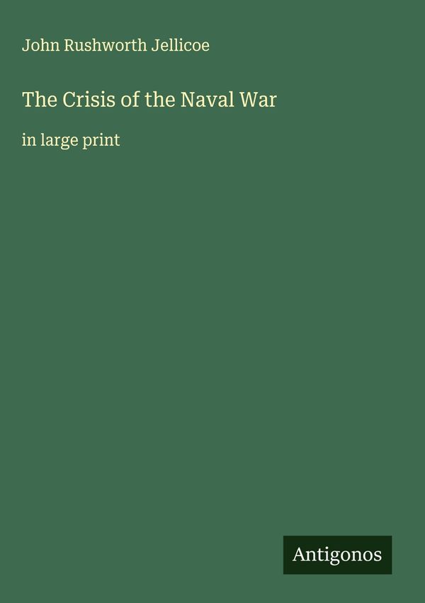 The Crisis of the Naval War - John Rushworth Jellicoe (Buch)