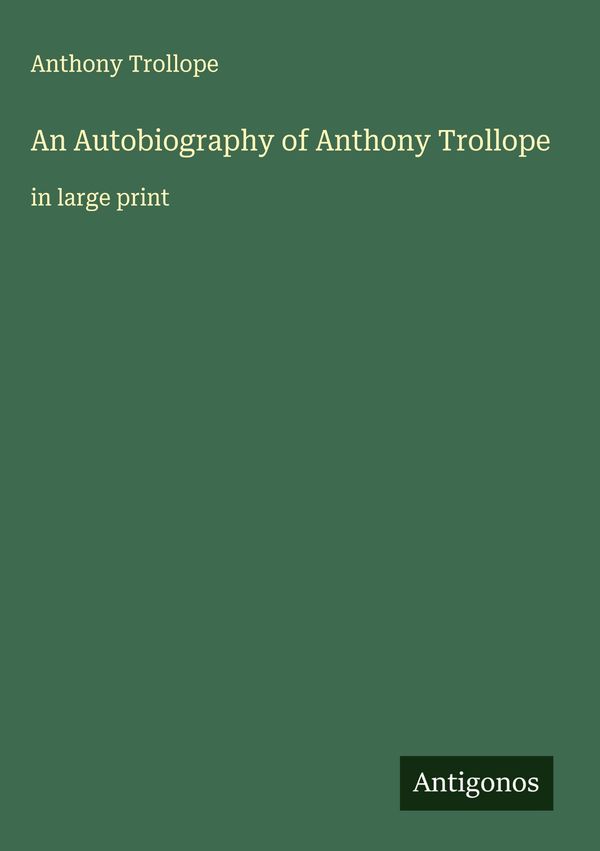 An Autobiography of Anthony Trollope - Anthony Trollope (Buch)