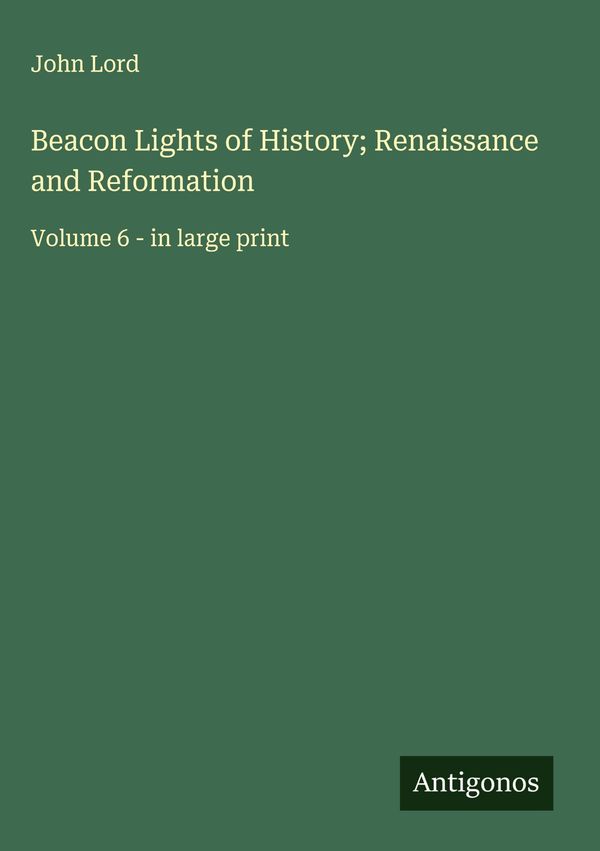Beacon Lights of History; Renaissance and Reformation - John Lord