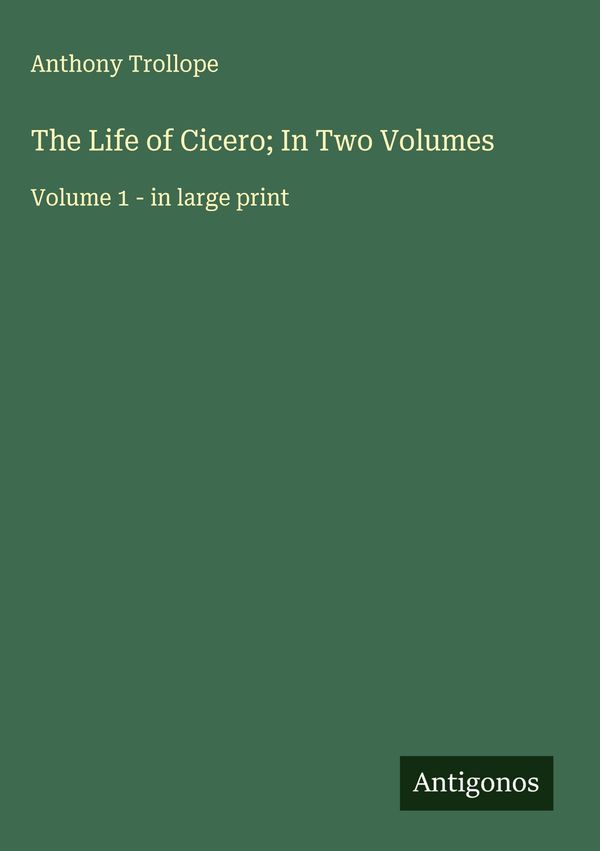 The Life of Cicero; In Two Volumes - Anthony Trollope (Buch)