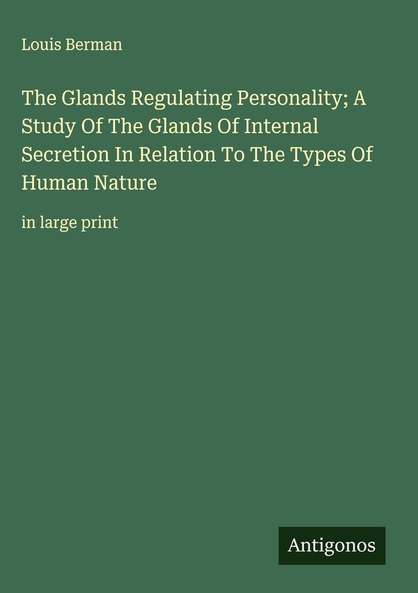 The Glands Regulating Personality; A Study Of The Glands Of Interna...