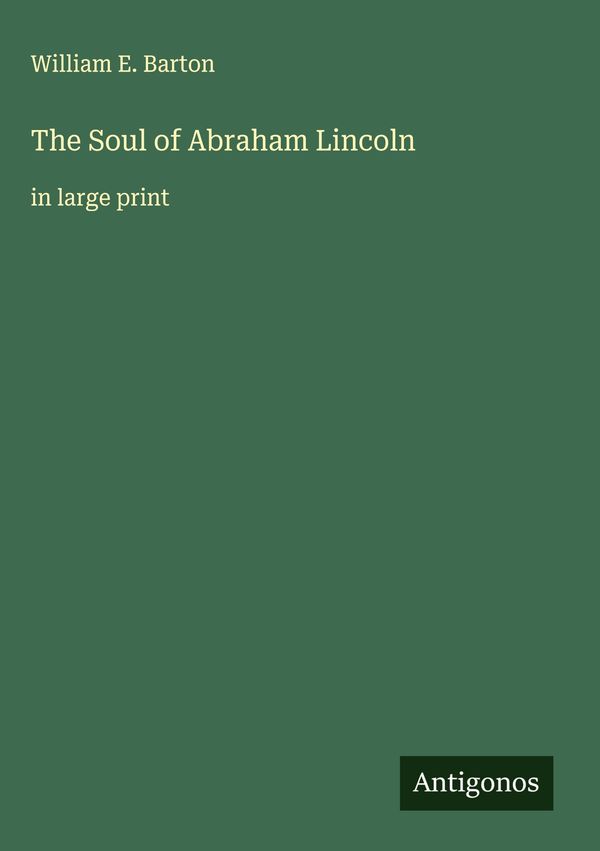 The Soul of Abraham Lincoln - William E. Barton (Buch)