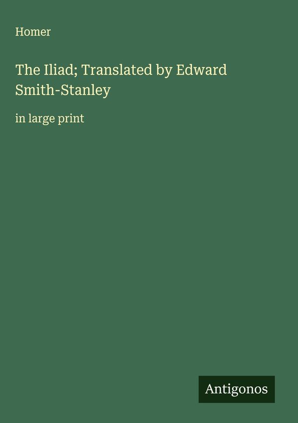 The Iliad; Translated by Edward Smith-Stanley - Homer (Buch)
