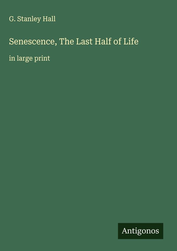 Senescence, The Last Half of Life - G. Stanley Hall (Buch)