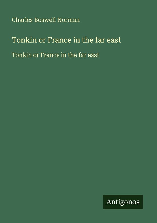 Tonkin or France in the far east - Charles Boswell Norman (Buch)