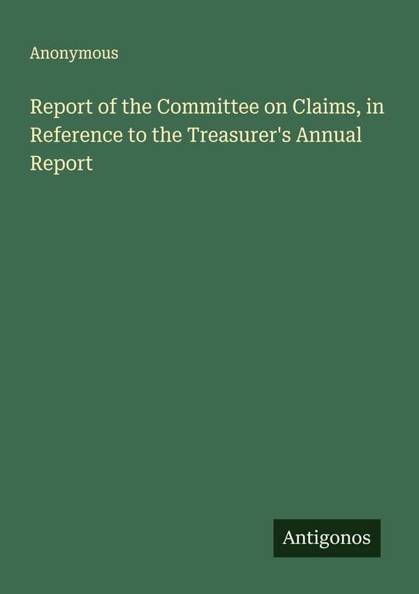 Report of the Committee on Claims, in Reference to the Treasurers ...