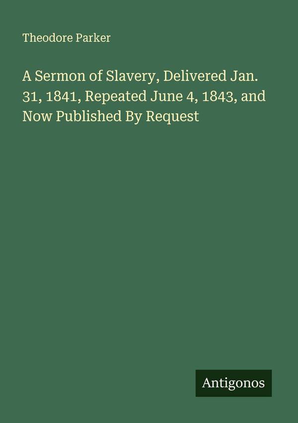 A Sermon of Slavery, Delivered Jan. 31, 1841, Repeated June 4, 1843...