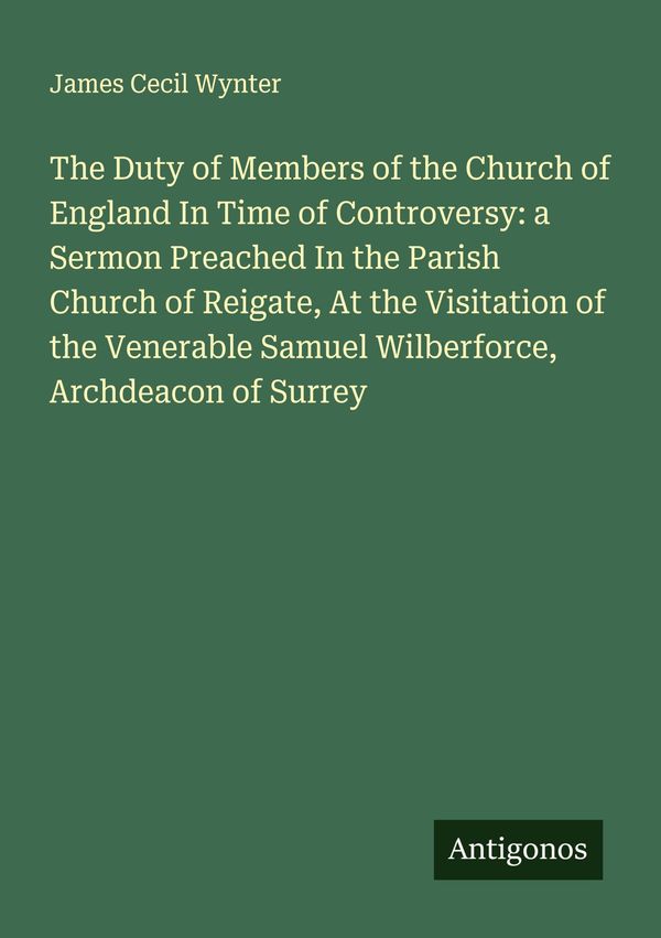 The Duty of Members of the Church of England In Time of Controversy...