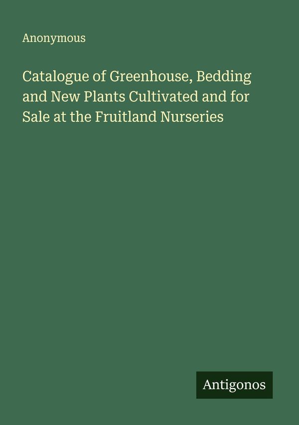 Catalogue of Greenhouse, Bedding and New Plants Cultivated and for ...