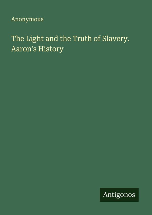 The Light and the Truth of Slavery. Aarons History - Anonymous (Buch)