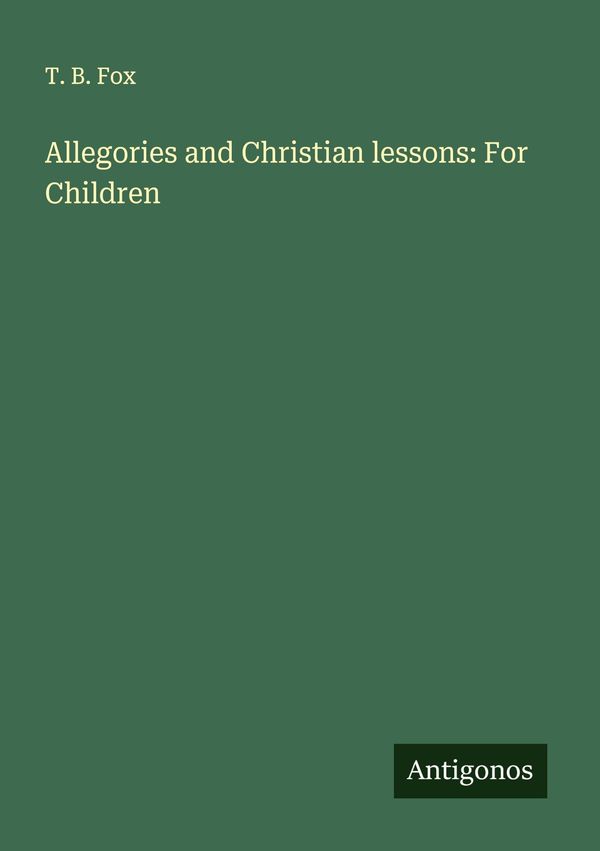Allegories and Christian lessons: For Children - T. B. Fox (Buch)