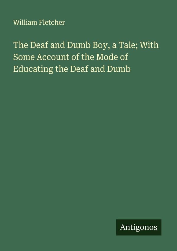 The Deaf and Dumb Boy, a Tale; With Some Account of the Mode of Edu...