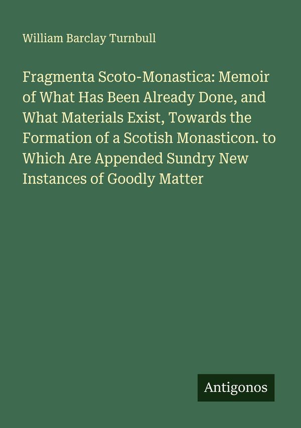 Fragmenta Scoto-Monastica: Memoir of What Has Been Already Done, an...