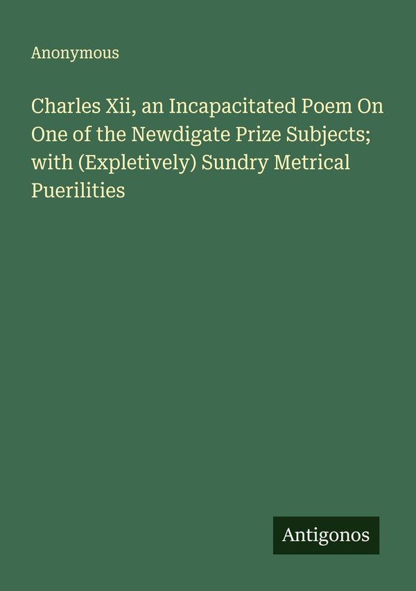 Charles Xii, an Incapacitated Poem On One of the Newdigate Prize Su...