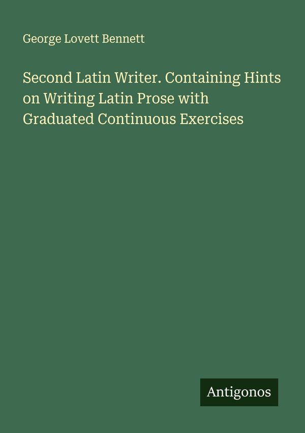 Second Latin Writer. Containing Hints on Writing Latin Prose with G...