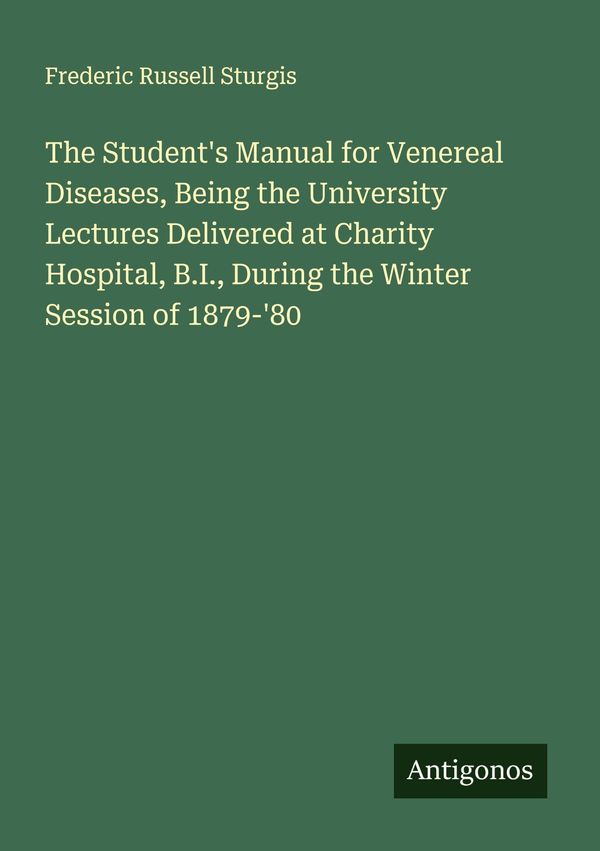 The Students Manual for Venereal Diseases, Being the University Le...
