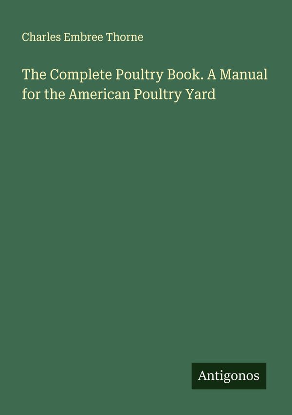 The Complete Poultry Book. A Manual for the American Poultry Yard