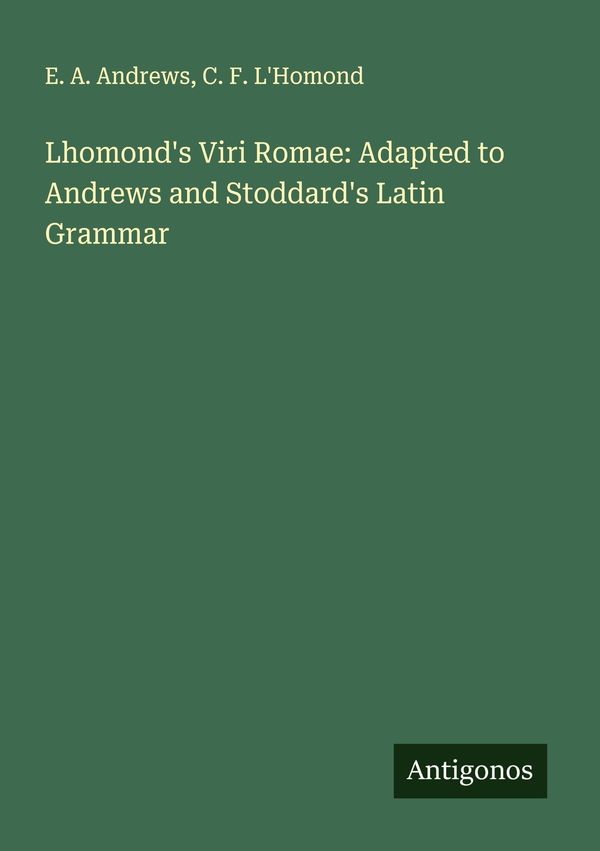 Lhomonds Viri Romae: Adapted to Andrews and Stoddards Latin Gramm...
