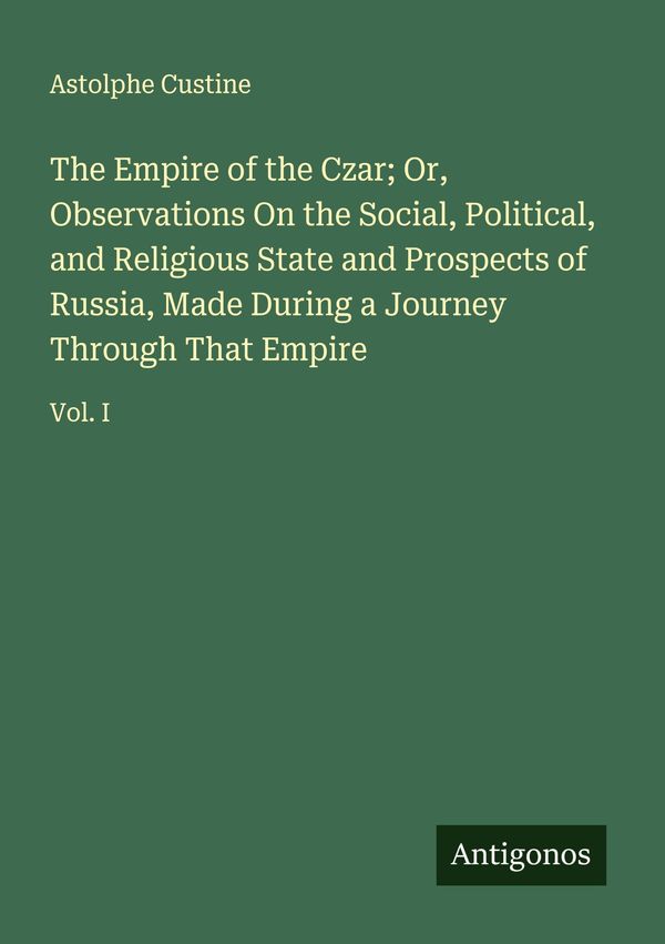 The Empire of the Czar; Or, Observations On the Social, Political, ...