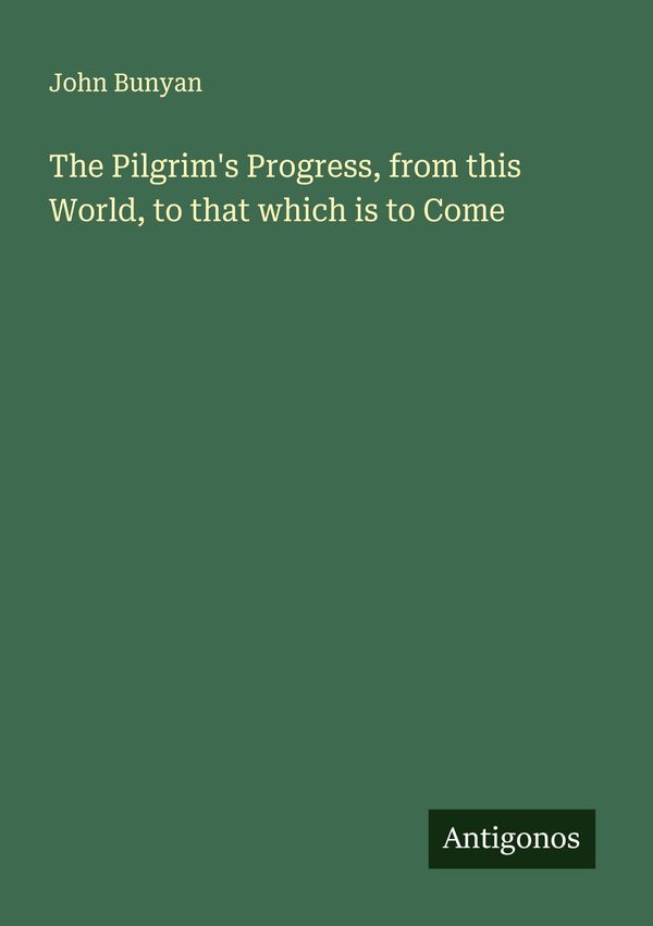 The Pilgrims Progress, from this World, to that which is to Come