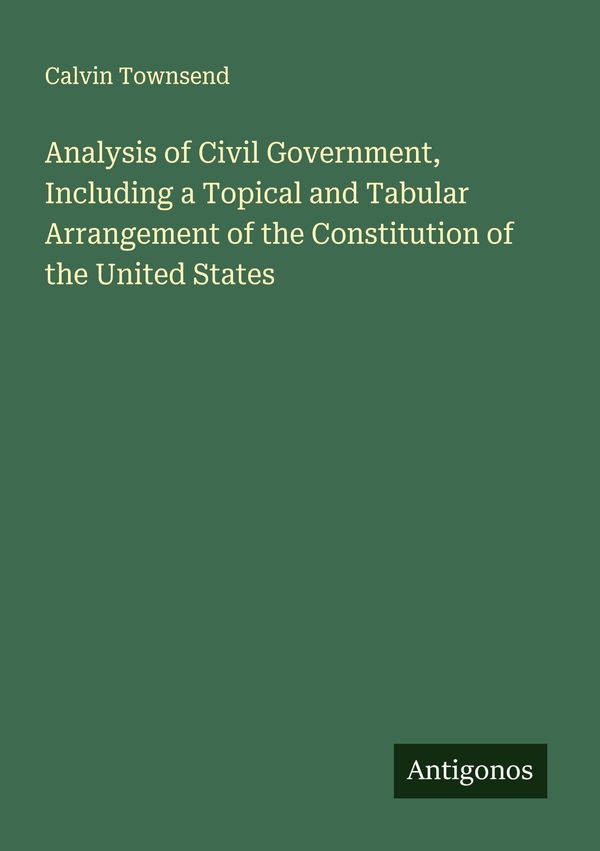Analysis of Civil Government, Including a Topical and Tabular Arran...