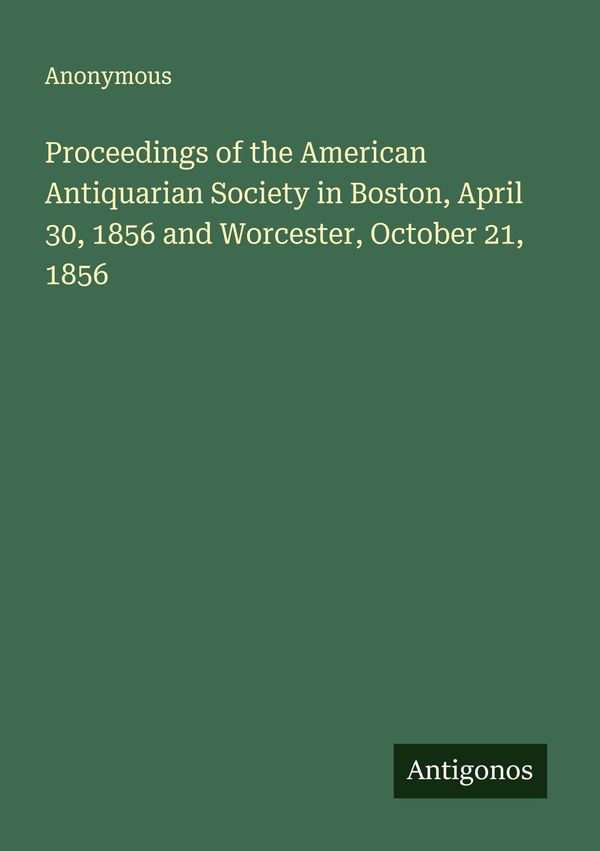 Proceedings of the American Antiquarian Society in Boston, April 30...
