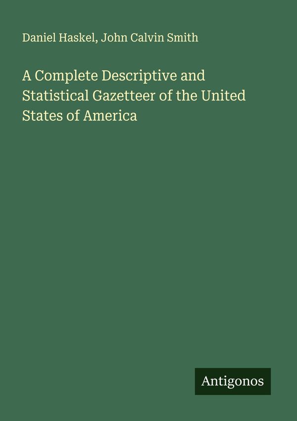 A Complete Descriptive and Statistical Gazetteer of the United Stat...