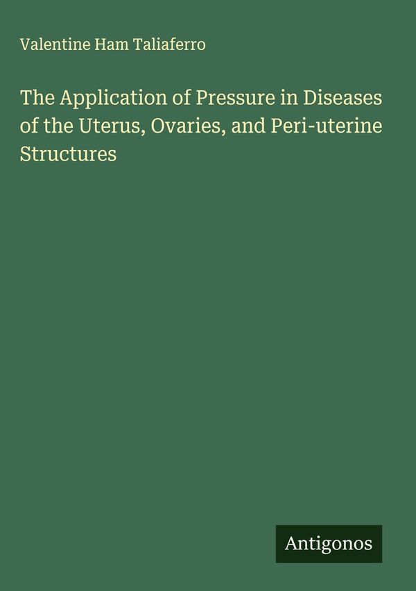 The Application of Pressure in Diseases of the Uterus, Ovaries, and...