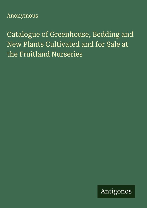 Catalogue of Greenhouse, Bedding and New Plants Cultivated and for ...