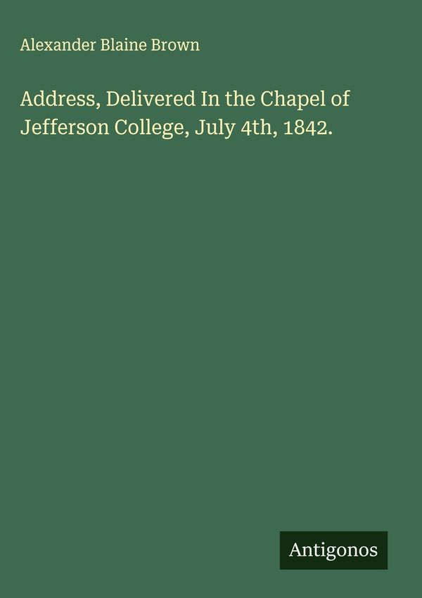 Address, Delivered In the Chapel of Jefferson College, July 4th, 18...
