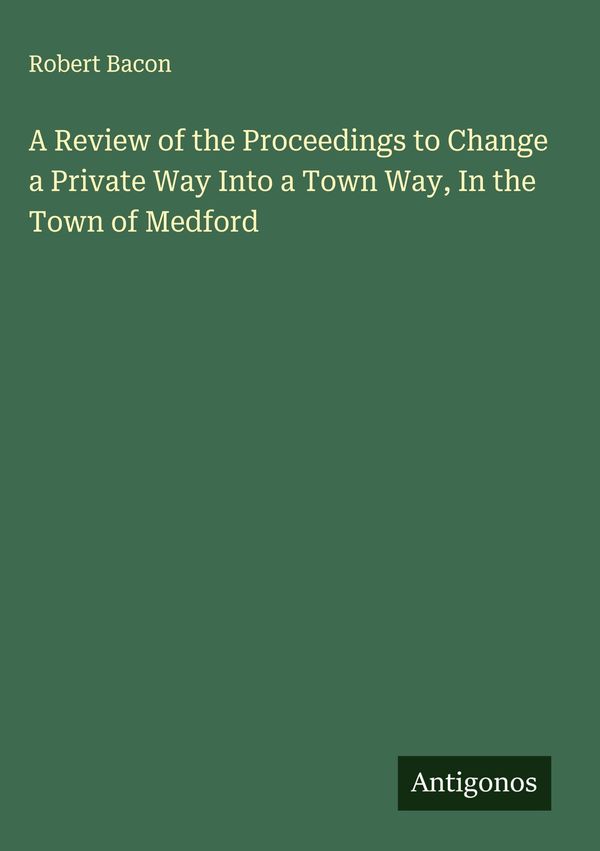 A Review of the Proceedings to Change a Private Way Into a Town Way...