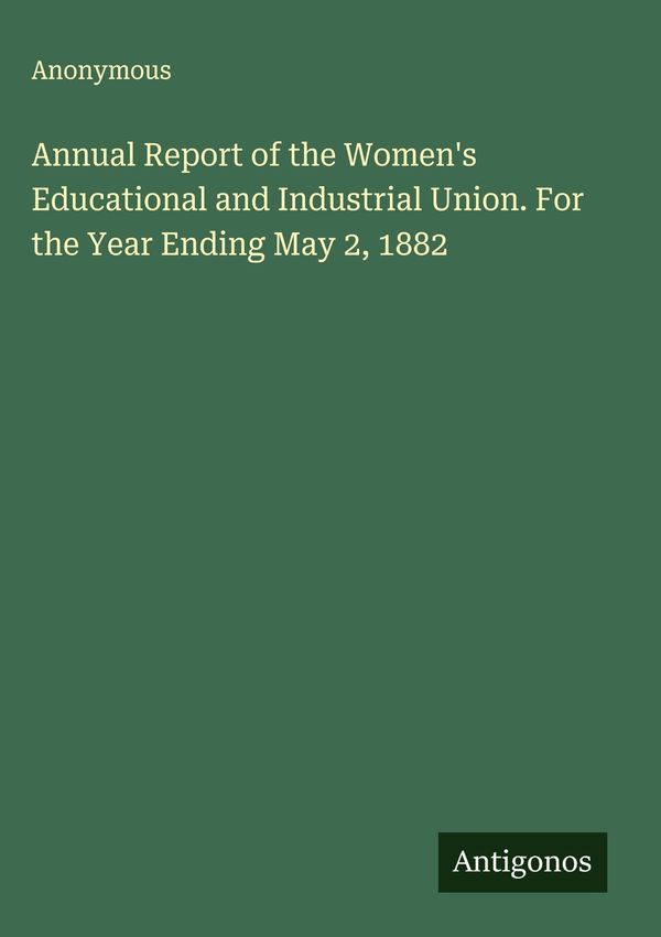 Annual Report of the Womens Educational and Industrial Union. For ...