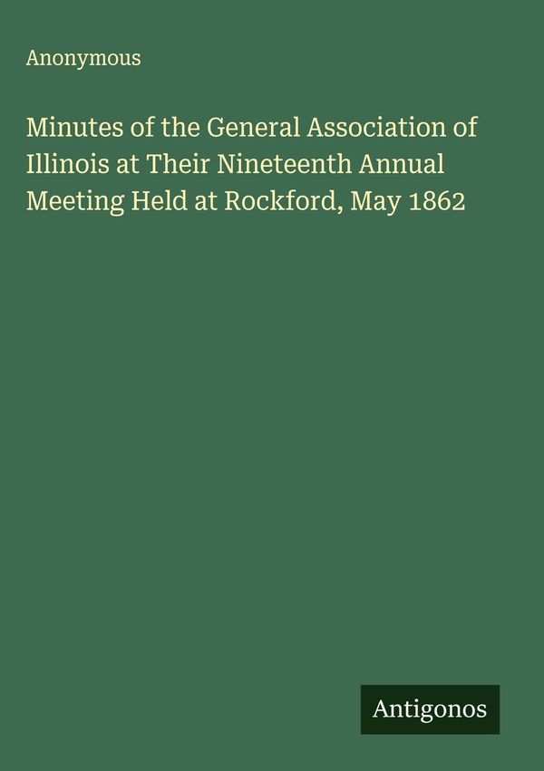Minutes of the General Association of Illinois at Their Nineteenth ...