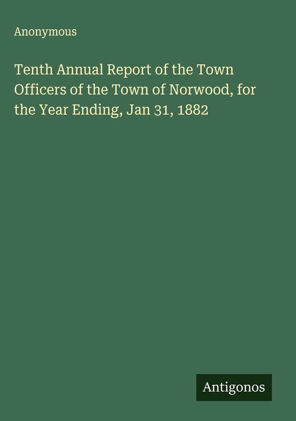 Tenth Annual Report of the Town Officers of the Town of Norwood, fo...